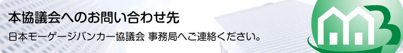 日本モーゲージバンカー協議会へのお問い合わせは事務局へご連絡ください。